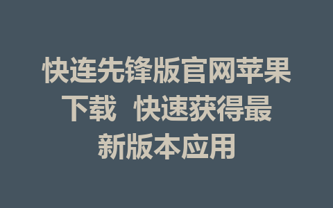 快连先锋版官网苹果下载 快速获得最新版本应用 1 快连先锋版官网苹果下载  快速获得最新版本应用